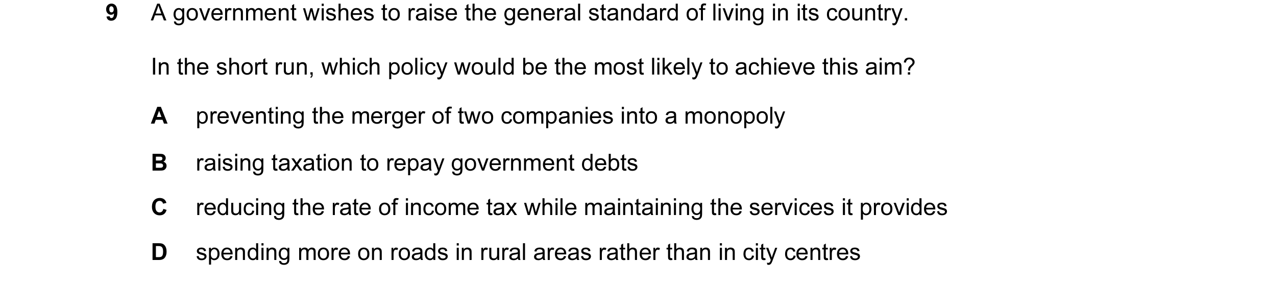 Question 41: A government wishes to raise the general standard of living in its country. In the short run, which policy would be the most likely to achi…