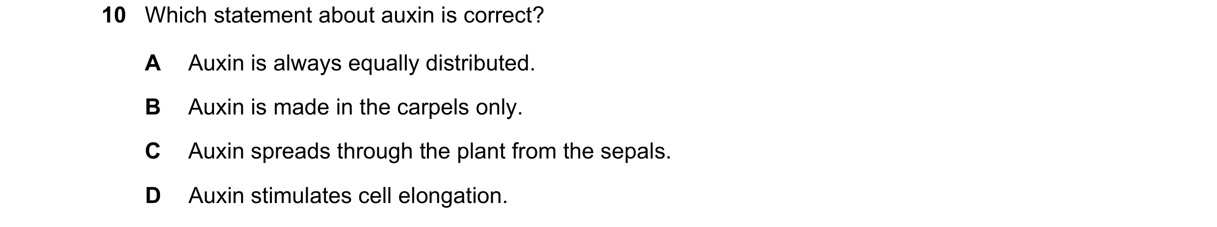 Question 53: Which statement about auxin is correct? A Auxin is always equally distributed. B Auxin is made in the carpels only. C Auxin spreads through…