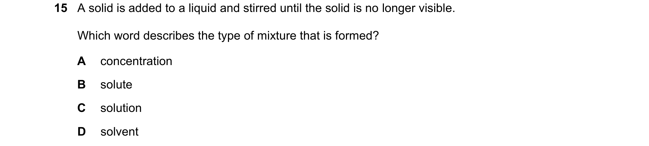 Question 36: A solid is added to a liquid and stirred until the solid is no longer visible. Which word describes the type of mixture that is formed? A c…