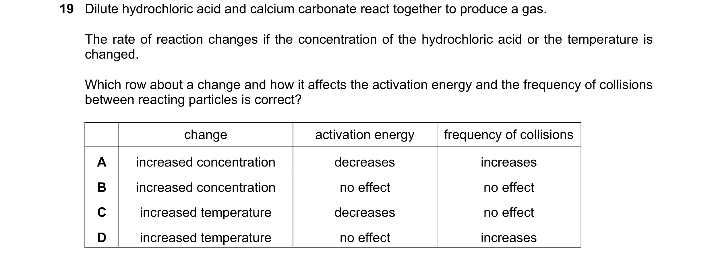 Question 37: Dilute hydrochloric acid and calcium carbonate react together to produce a gas. The rate of reaction changes if the concentration of the hy…