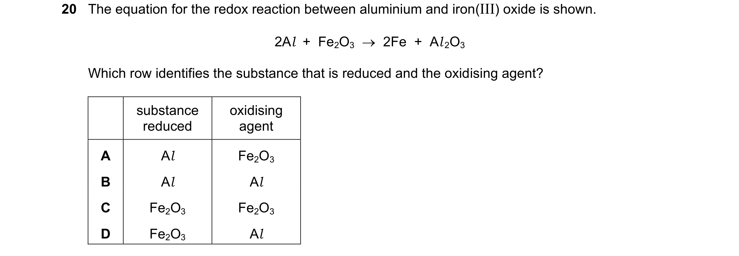 Question 47: The equation for the redox reaction between aluminium and iron(III) oxide is shown. 2Al  +  Fe2O3    2Fe  +  Al 2O3 Which row identifies t…