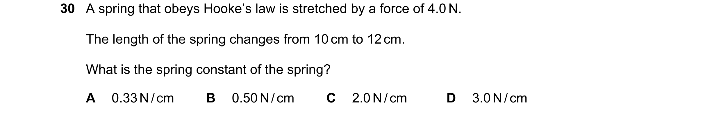 Question 41: A spring that obeys Hooke’s law is stretched by a force of 4.0 N. The length of the spring changes from 10 cm to 12 cm. What is the spring …