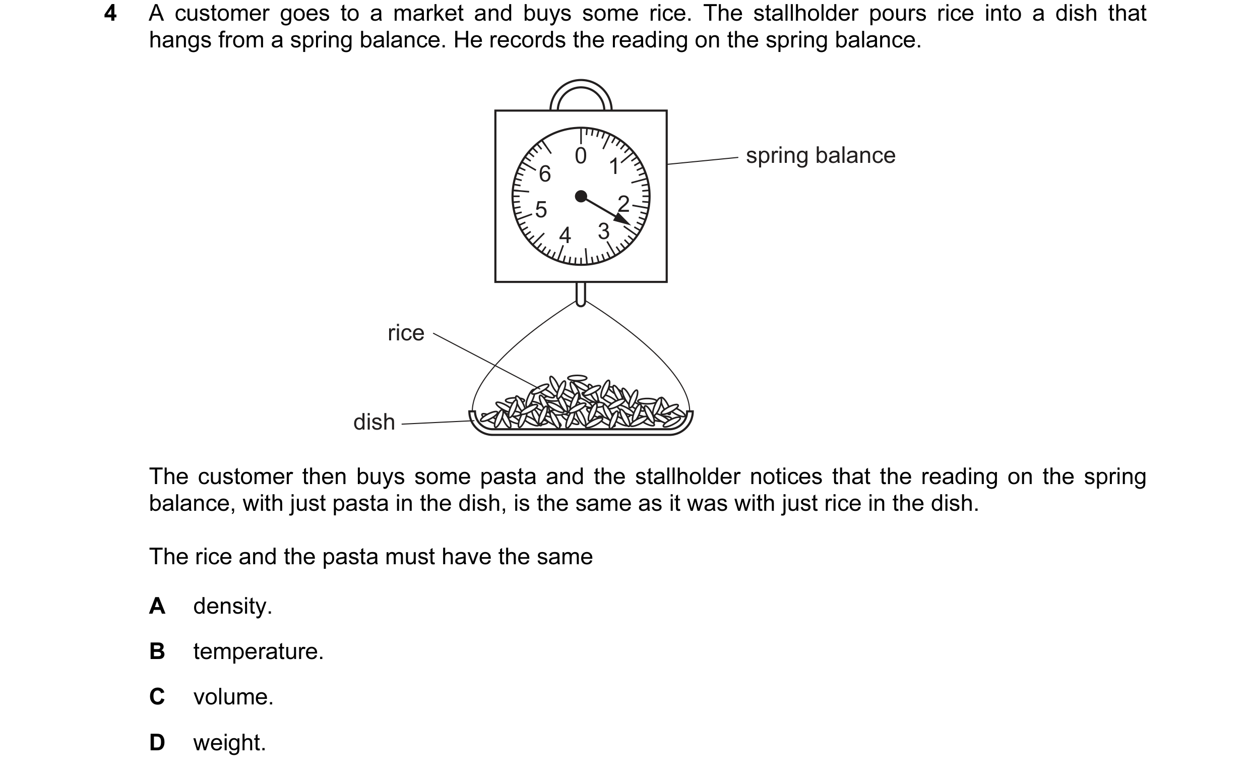 Question 58: A customer goes to a market and buys some rice. The stallholder pours rice into a dish that hangs from a spring balance. He records the rea…