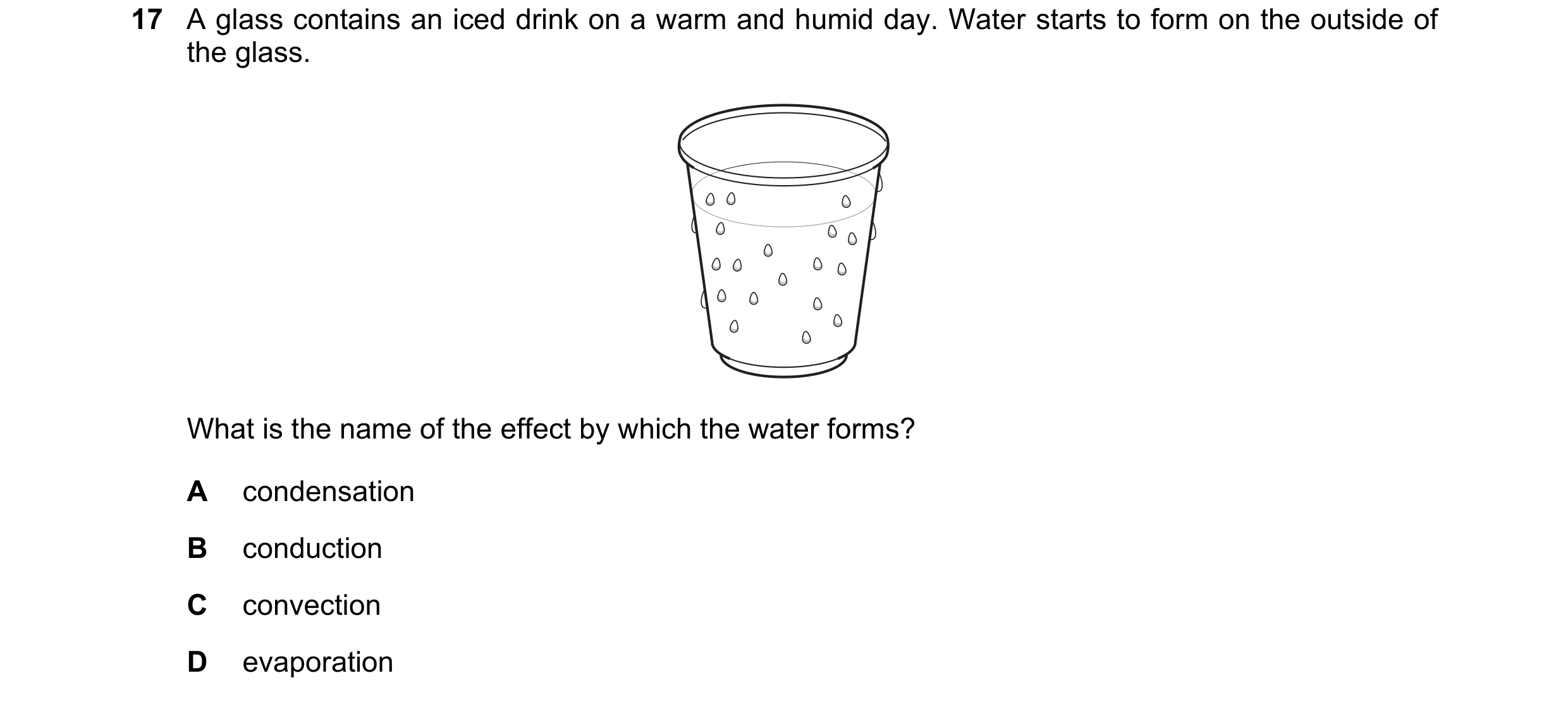 Question 161: A glass contains an iced drink on a warm and humid day. Water starts to form on the outside of the glass. What is the name of the effect by…