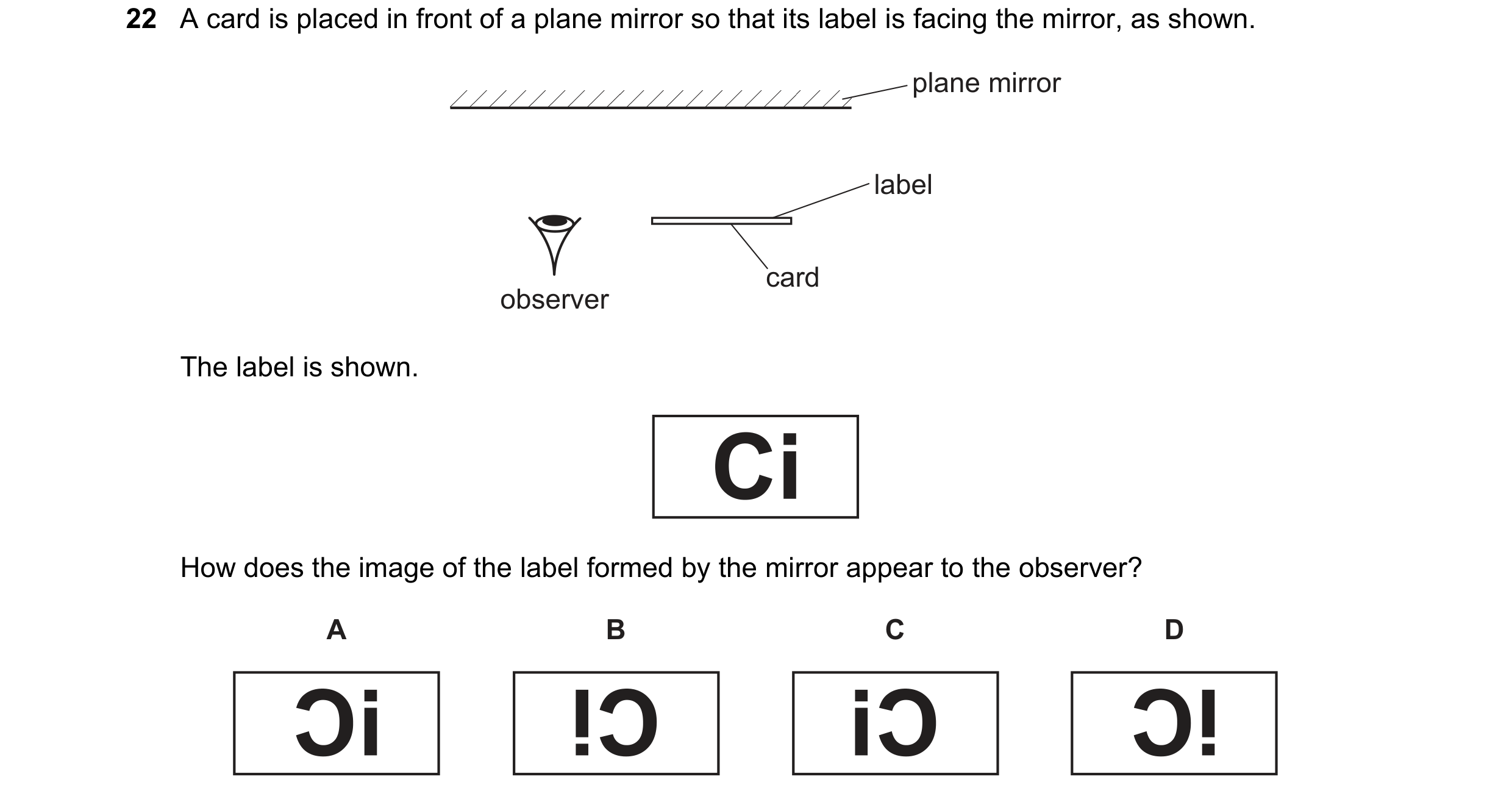 Question 188: A card is placed in front of a plane mirror so that its label is facing the mirror, as shown. plane mirror label card observer The label is…