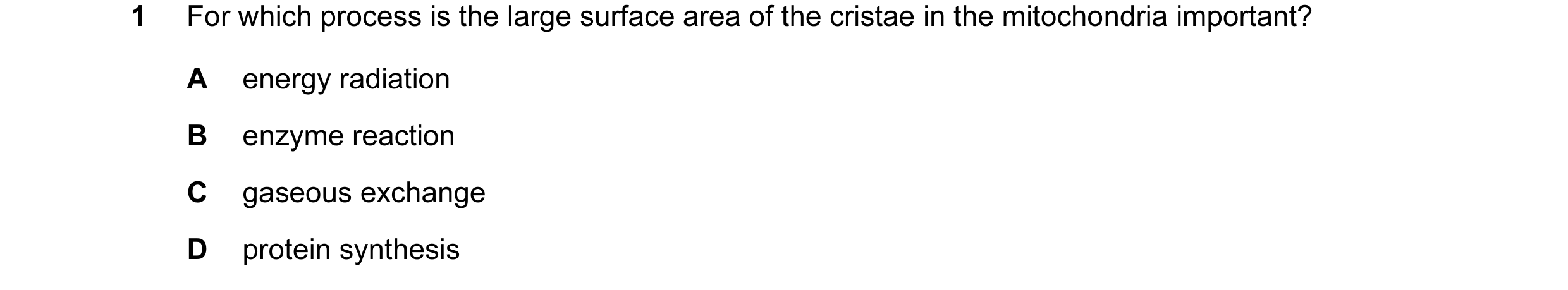 Question 4: For which process is the large surface area of the cristae in the mitochondria important? A energy radiation B enzyme reaction C gaseous ex…