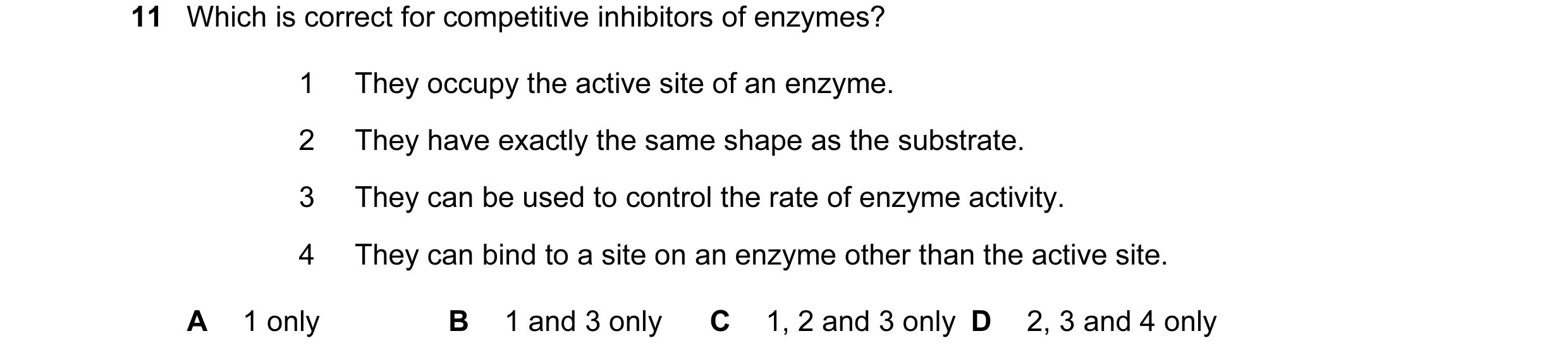 Question 42: Which is correct for competitive inhibitors of enzymes? 1 They occupy the active site of an enzyme. 2 They have exactly the same shape as t…