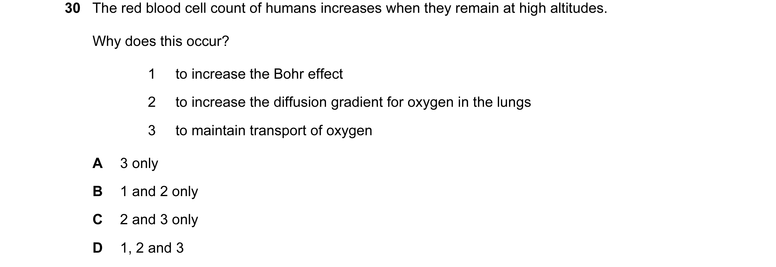 Question 39: The red blood cell count of humans increases when they remain at high altitudes. Why does this occur? 1 to increase the Bohr effect 2 to in…