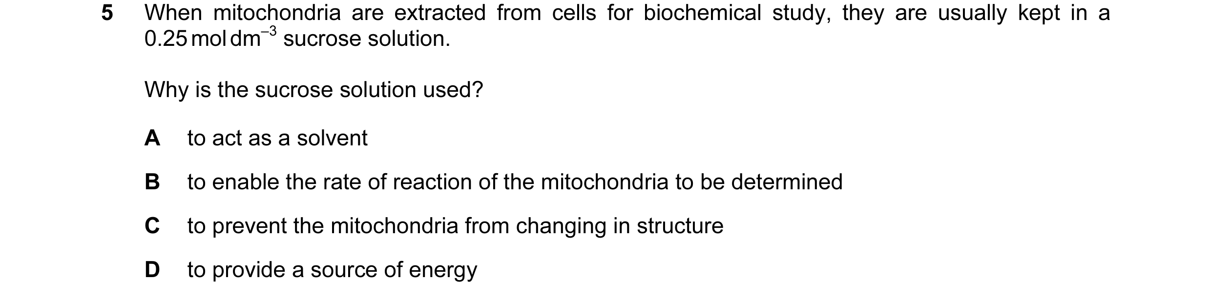 Question 75: When mitochondria are extracted from cells for biochemical study, they are usually kept in a 0.25 mol dm–3 sucrose solution. Why is the suc…