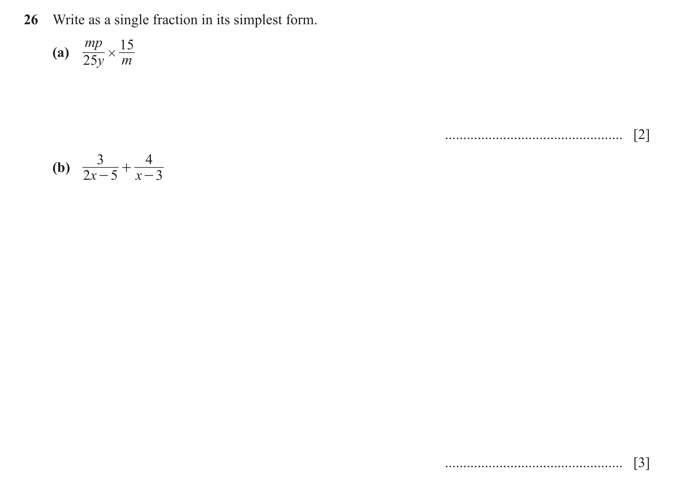 Question 121: Write as a single fraction in its simplest form. mp 15 (a) # 25 y m ................................................. [2] 3 4 (b) + 2x - 5 …