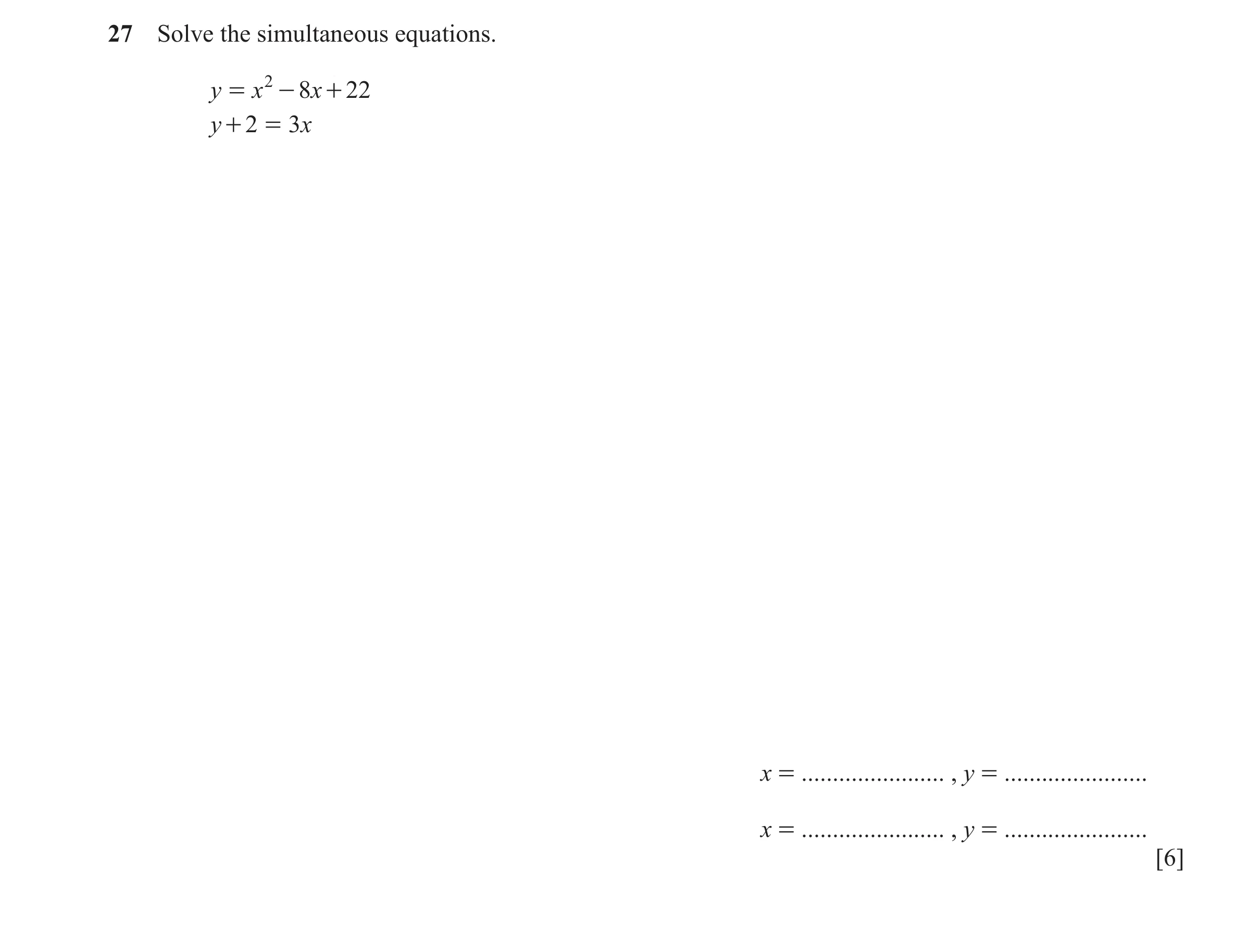 Question 160: Solve the simultaneous equations. y = x 2 - 8x + 22 y + 2 = 3x x = ....................... , y = ....................... x = ..............…