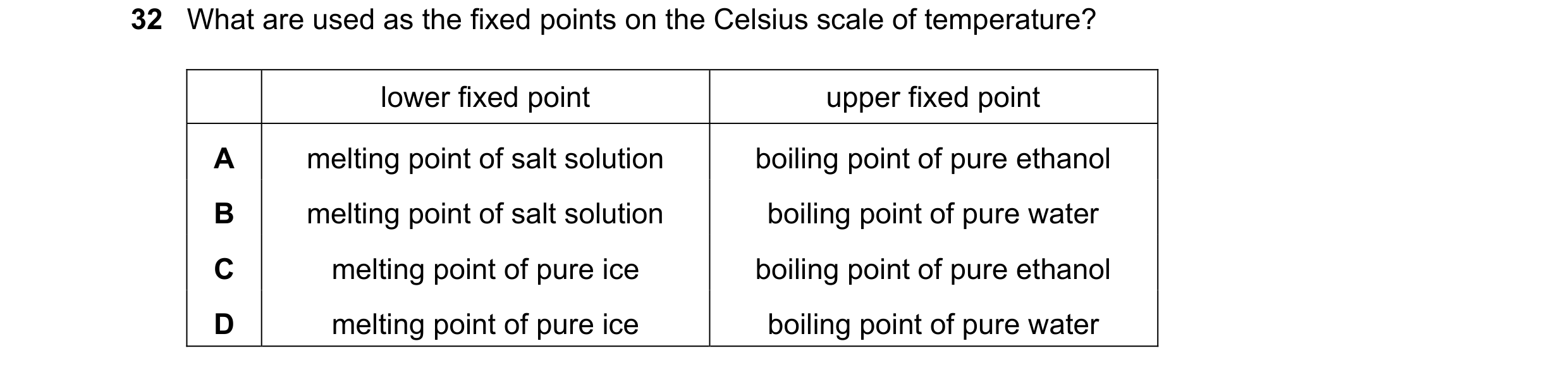 Question 34: What are used as the fixed points on the Celsius scale of temperature? lower fixed point upper fixed point A melting point of salt solution…