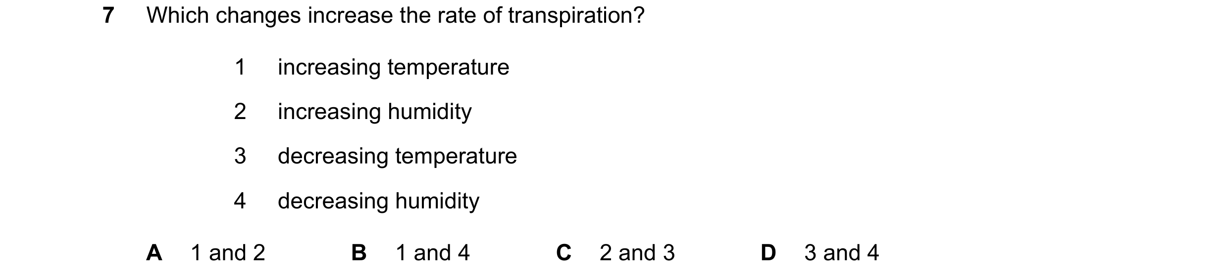 Question 19: Which changes increase the rate of transpiration? 1 increasing temperature 2 increasing humidity 3 decreasing temperature 4 decreasing humi…