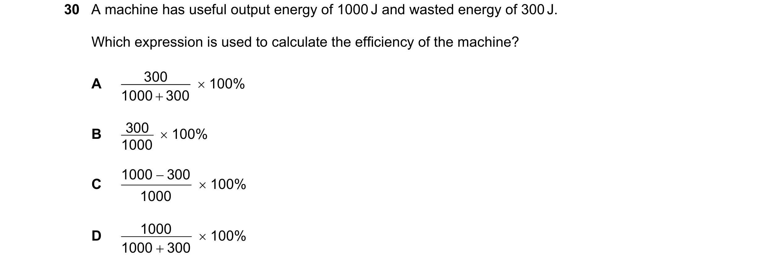 Question 66: A machine has useful output energy of 1000 J and wasted energy of 300 J. Which expression is used to calculate the efficiency of the machin…