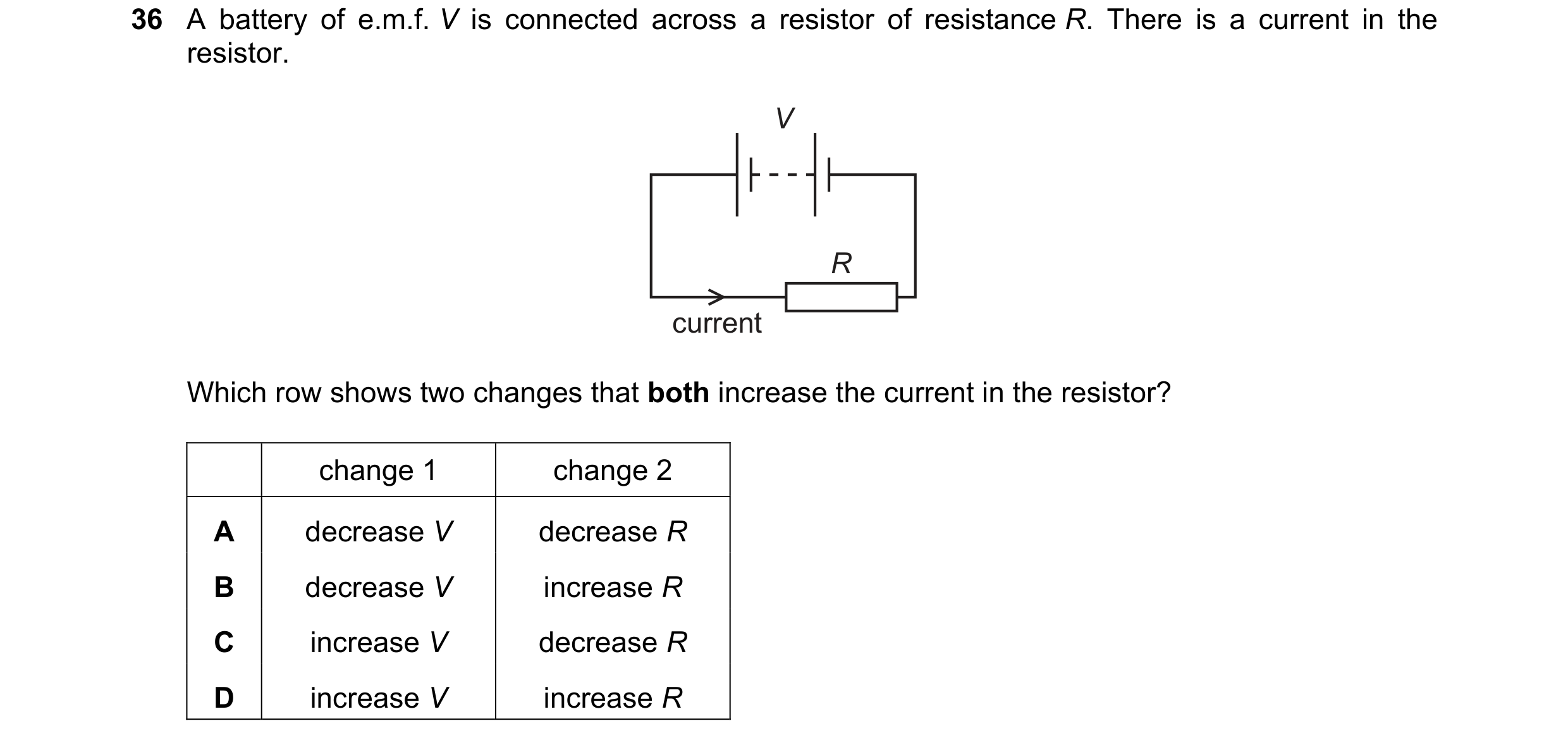 Question 36: A battery of e.m.f. V is connected across a resistor of resistance R. There is a current in the resistor. V R current Which row shows two c…