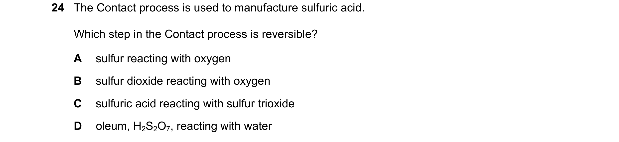 Question 7: The Contact process is used to manufacture sulfuric acid. Which step in the Contact process is reversible? A sulfur reacting with oxygen B …