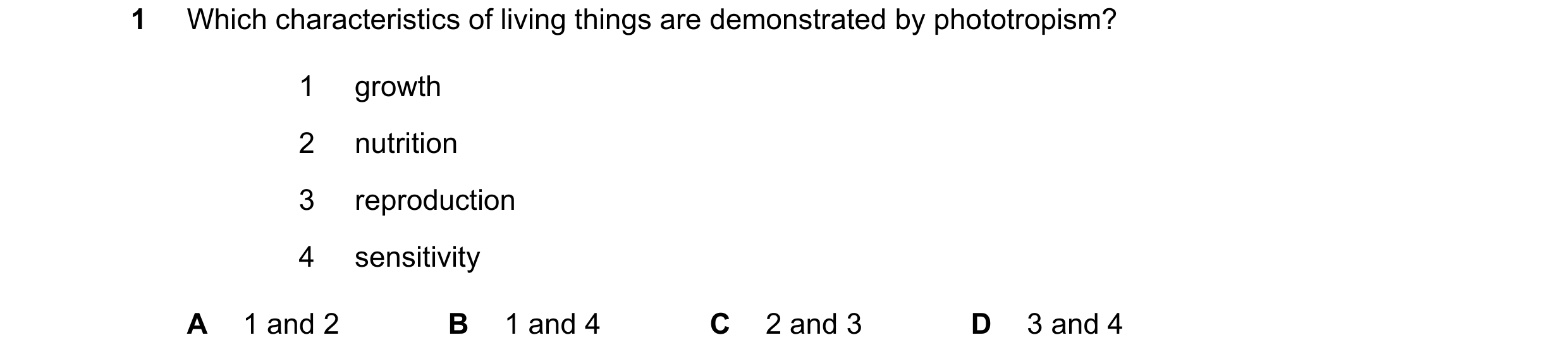 Question 28: Which characteristics of living things are demonstrated by phototropism? 1 growth 2 nutrition 3 reproduction 4 sensitivity A 1 and 2 B 1 an…