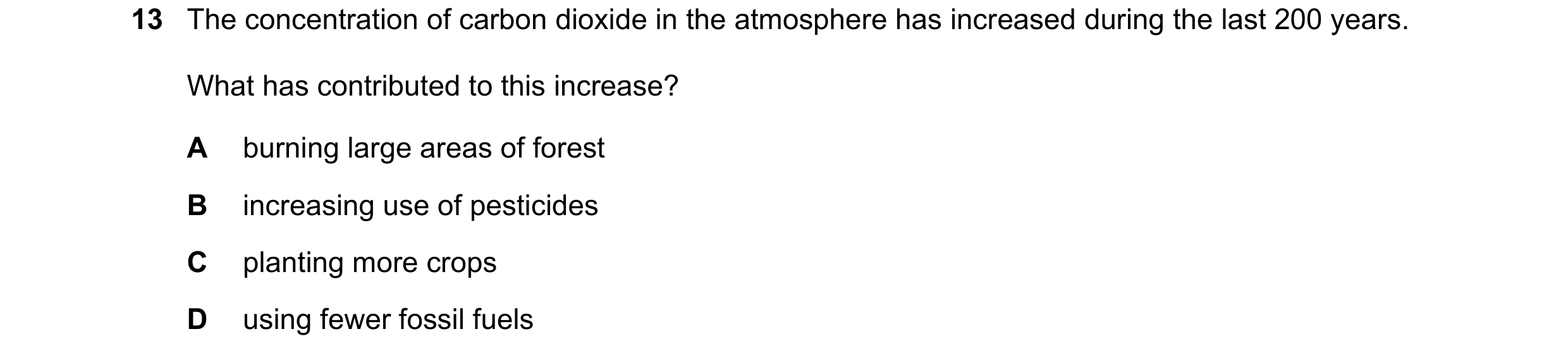 Question 11: The concentration of carbon dioxide in the atmosphere has increased during the last 200 years. What has contributed to this increase? A bur…