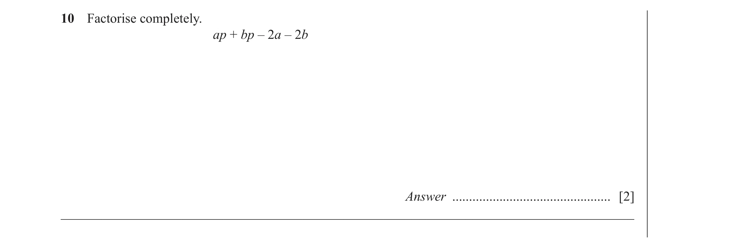 Question 39: Factorise completely. ap + bp – 2a – 2b Answer ............................................... [2] ________________________________________…