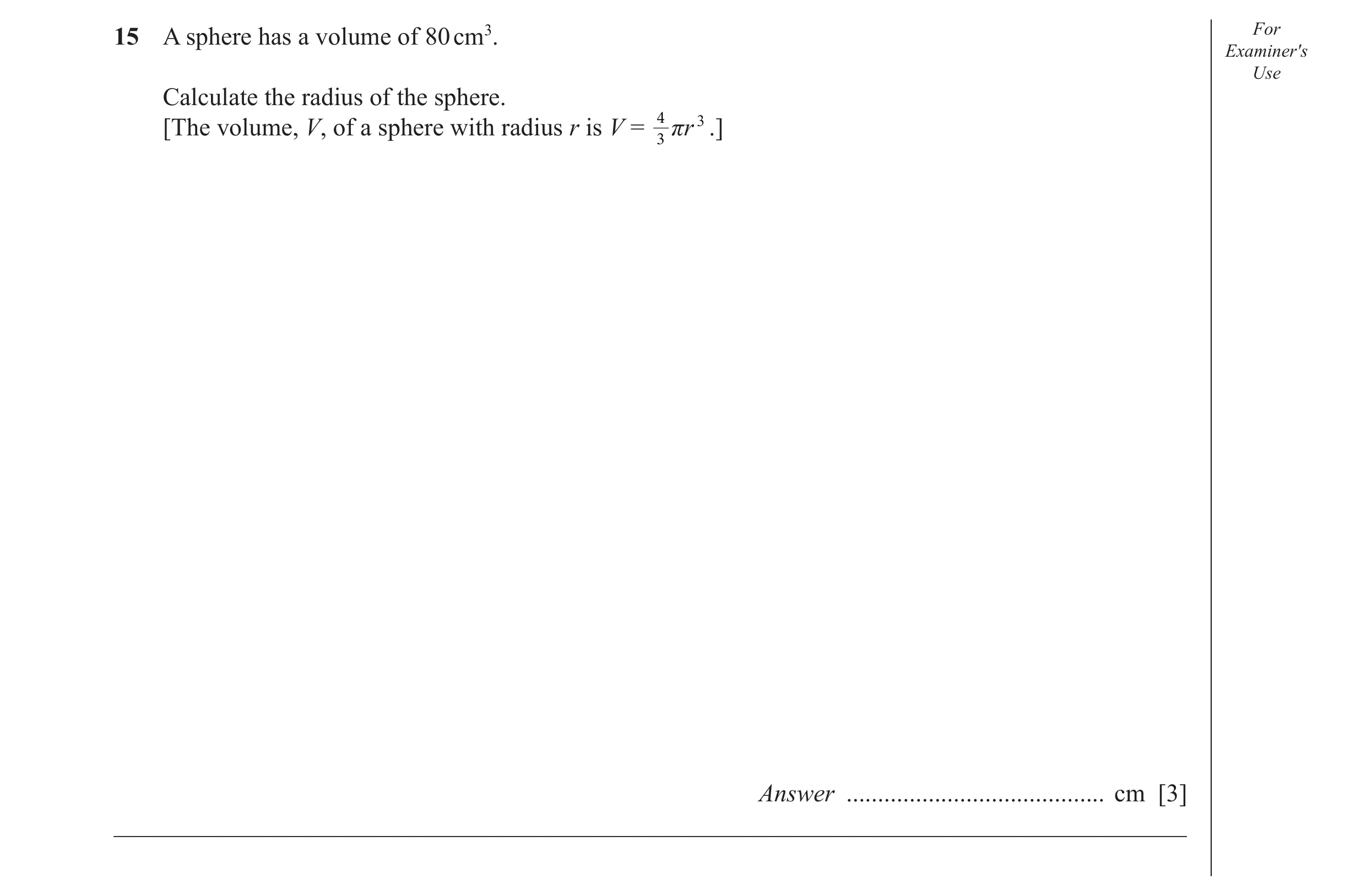 Question 7: A sphere has a volume of 80 cm3. For Examiner′s Use Calculate the radius of the sphere. 4 [The volume, V, of a sphere with radius r is V = …