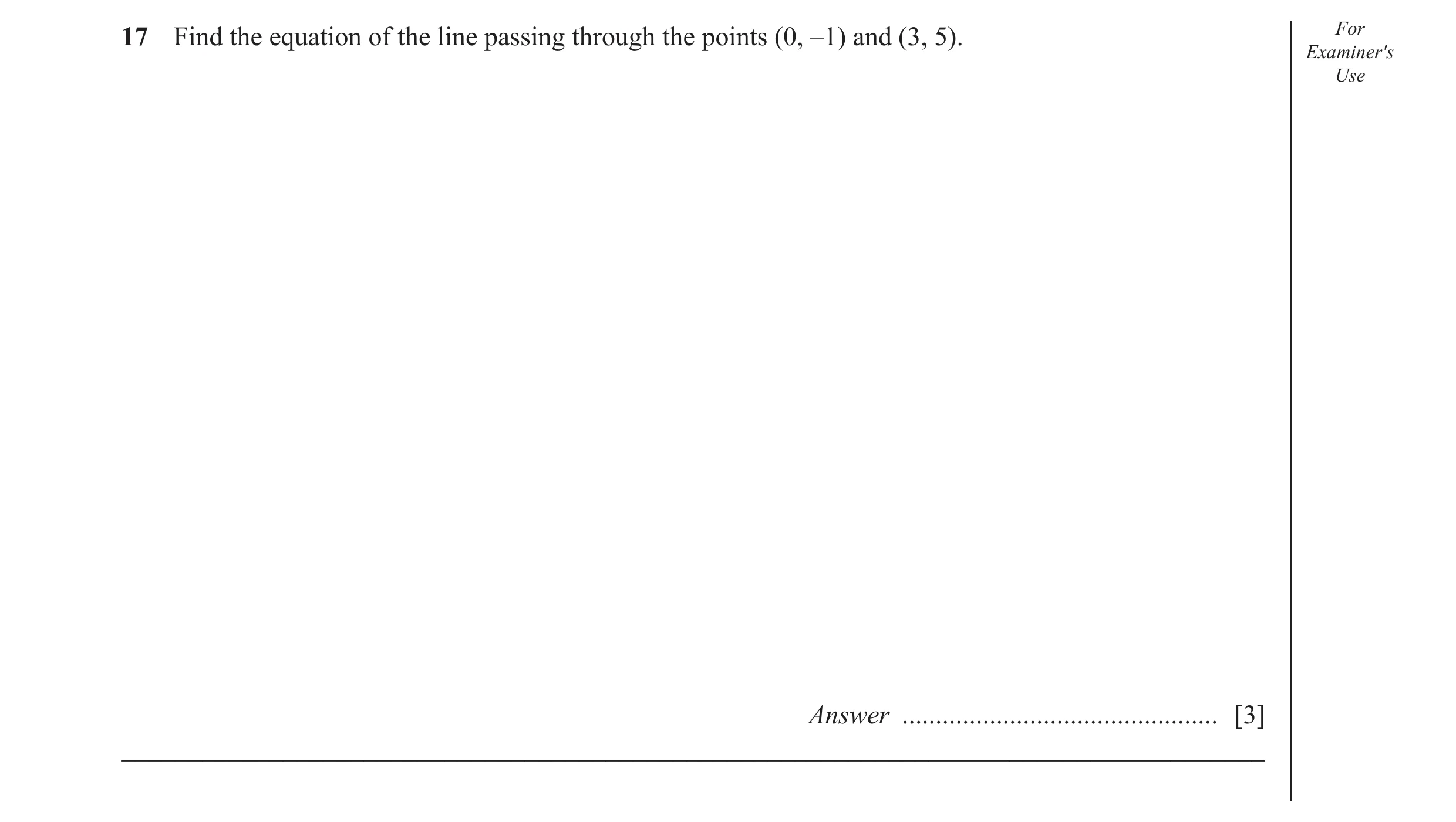 Question 12: Find the equation of the line passing through the points (0, –1) and (3, 5). For Examiner′s Use Answer ....................................…