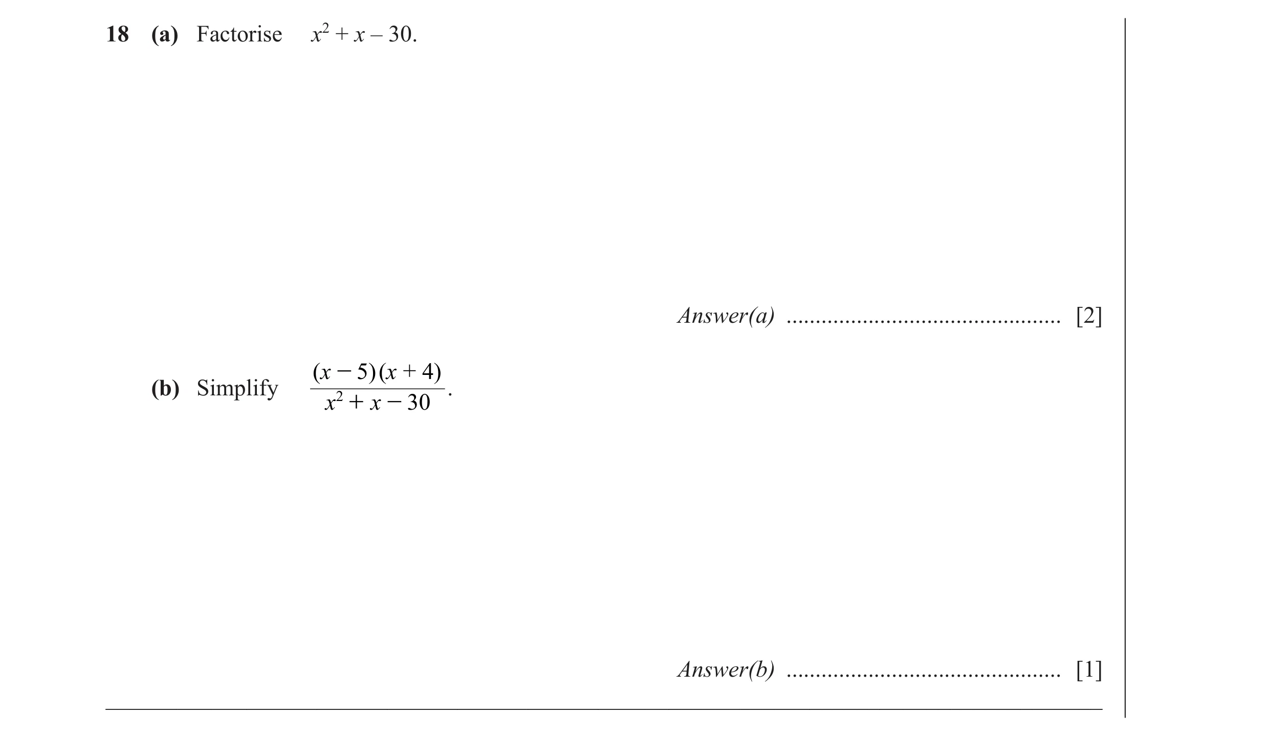 Question 6: (a) Factorise x2 + x – 30. Answer(a) ............................................... [2] (x - 5)(x + 4) . (b) Simplify x2 + x - 30 Answer(b…