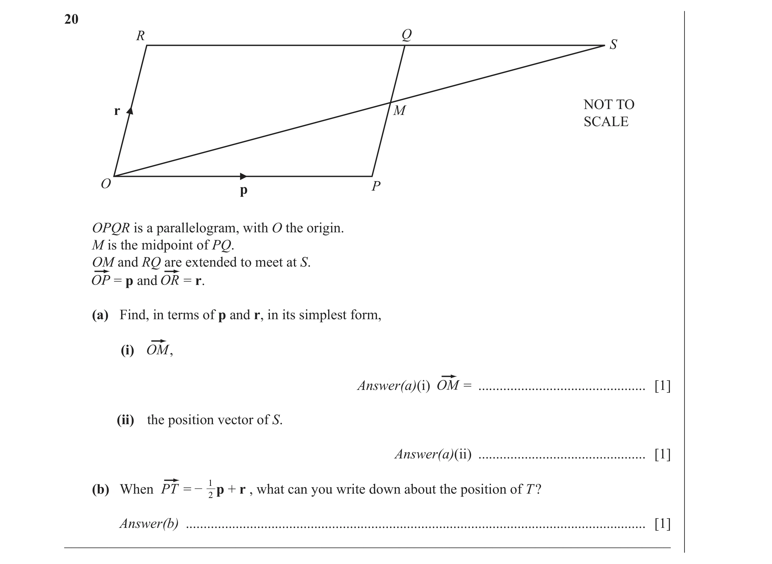 Question 18: R Q S NOT TO r M SCALE O p P OPQR is a parallelogram, with O the origin. M is the midpoint of PQ. OM and RQ are extended to meet at S. = p …