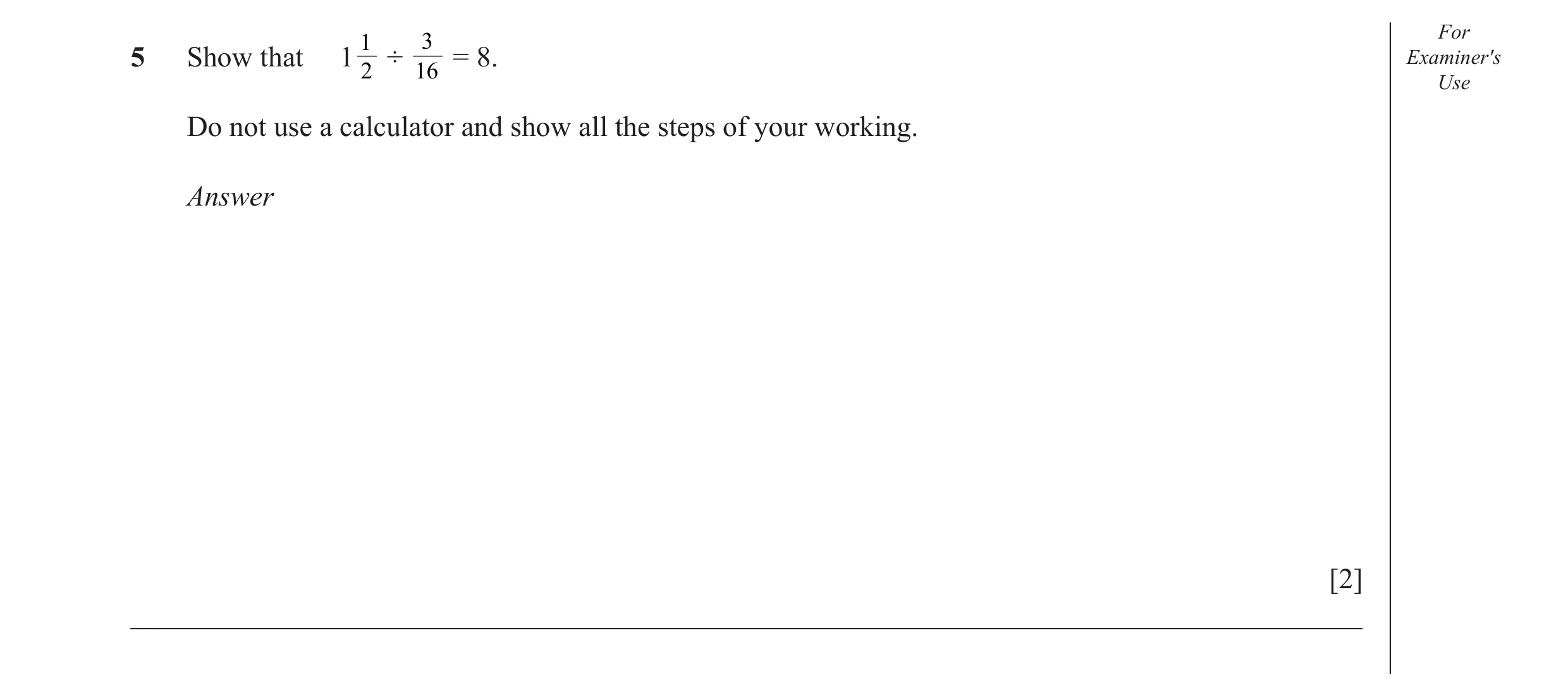 Question 13: For 1 3 5 Show that 1 ÷ = 8. Examiner′s 2 16 Use Do not use a calculator and show all the steps of your working. Answer [2] _______________…