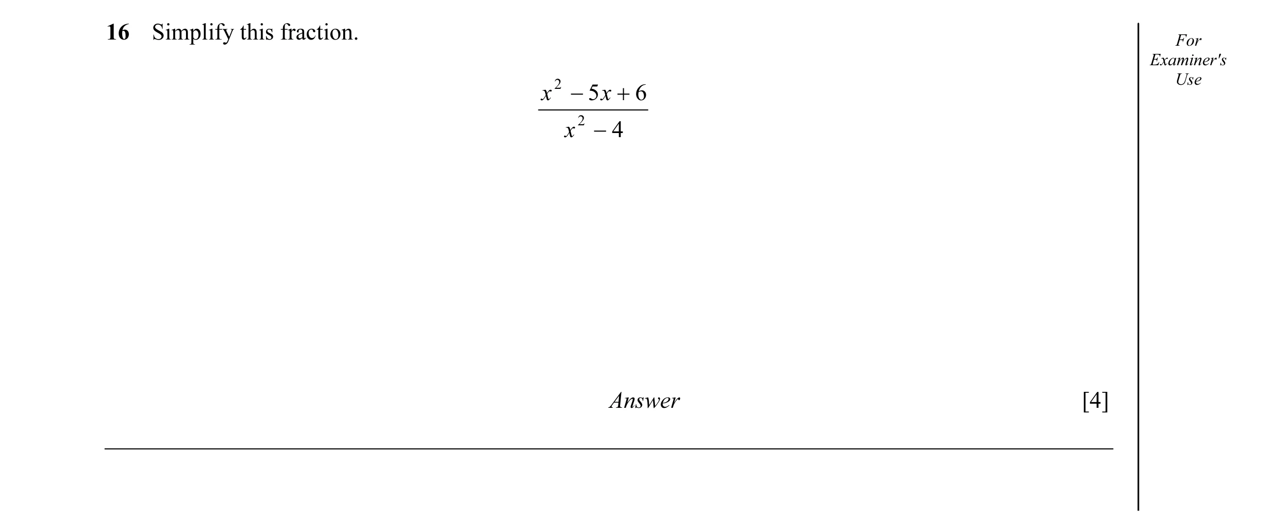 Question 13: Simplify this fraction. For Examiner's 2 Use x − 5 x + 6 x 2 − 4 Answer [4]