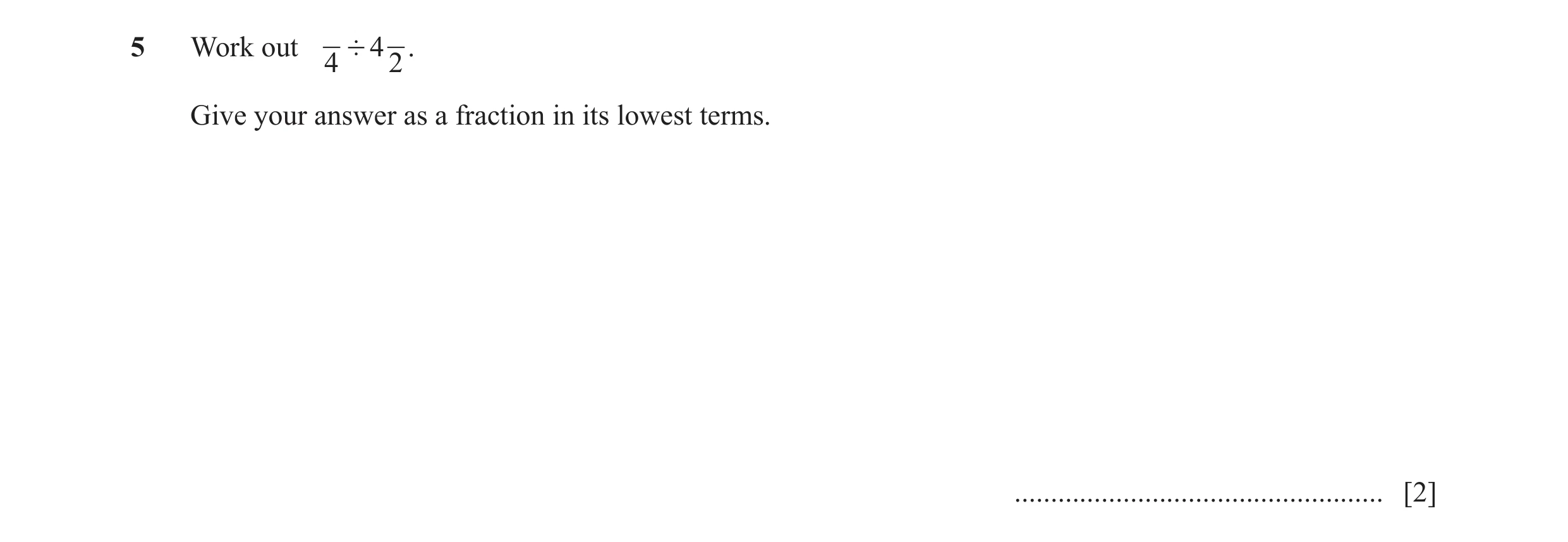 Question 13: Work out ' 4 . 4 2 Give your answer as a fraction in its lowest terms. ................................................... [2]