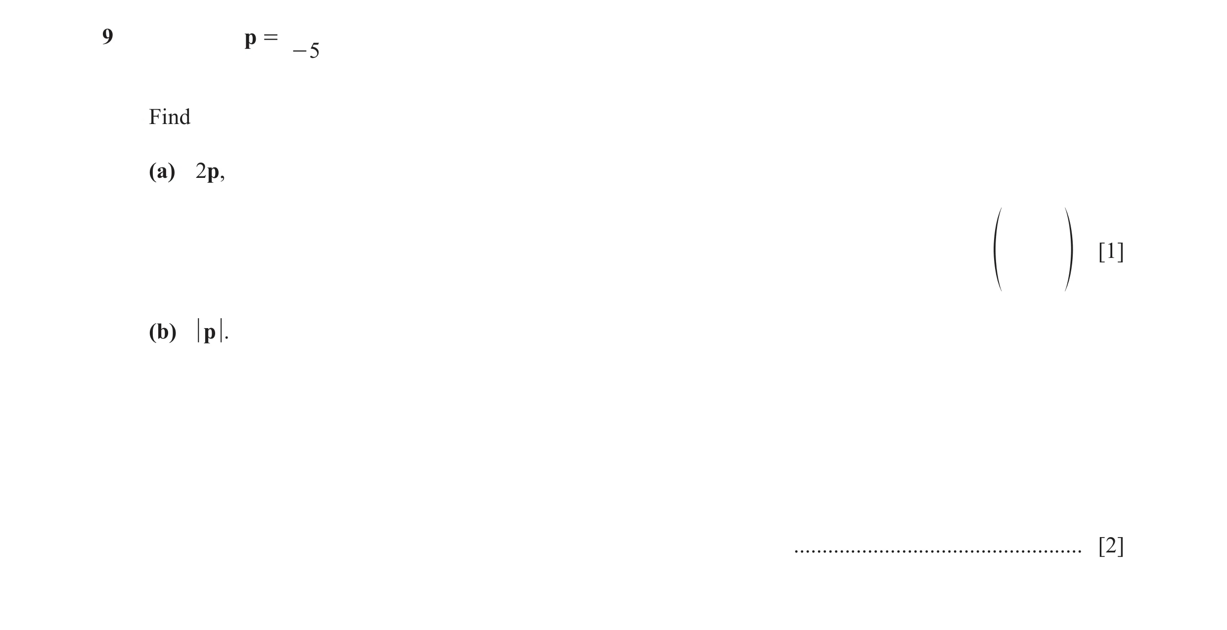 Question 5: p = - 5 Find (a) 2p, [1] f p (b) p . ................................................... [2]