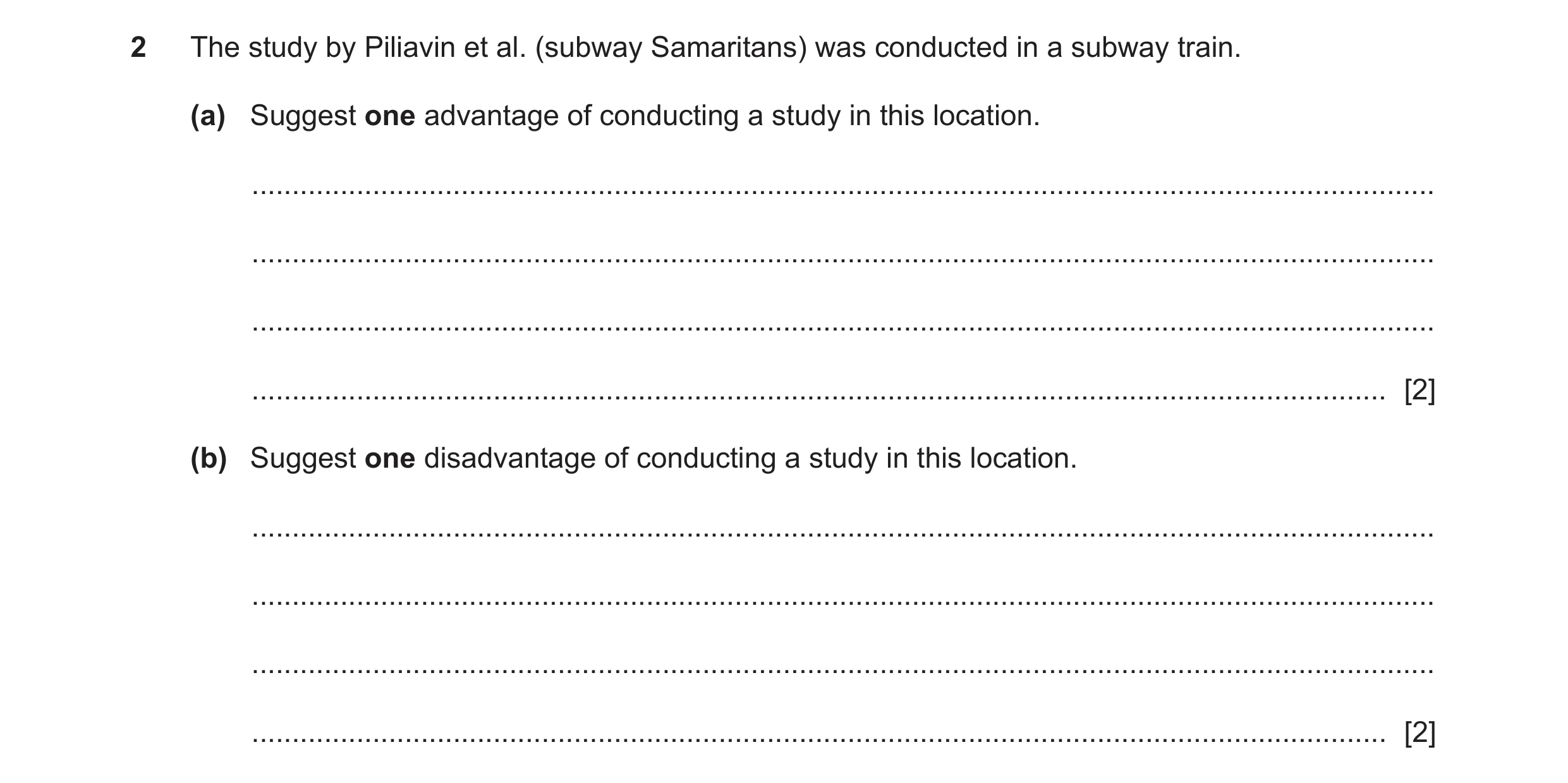 Question 150: The study by Piliavin et al. (subway Samaritans) was conducted in a subway train. (a) Suggest one advantage of conducting a study in this l…