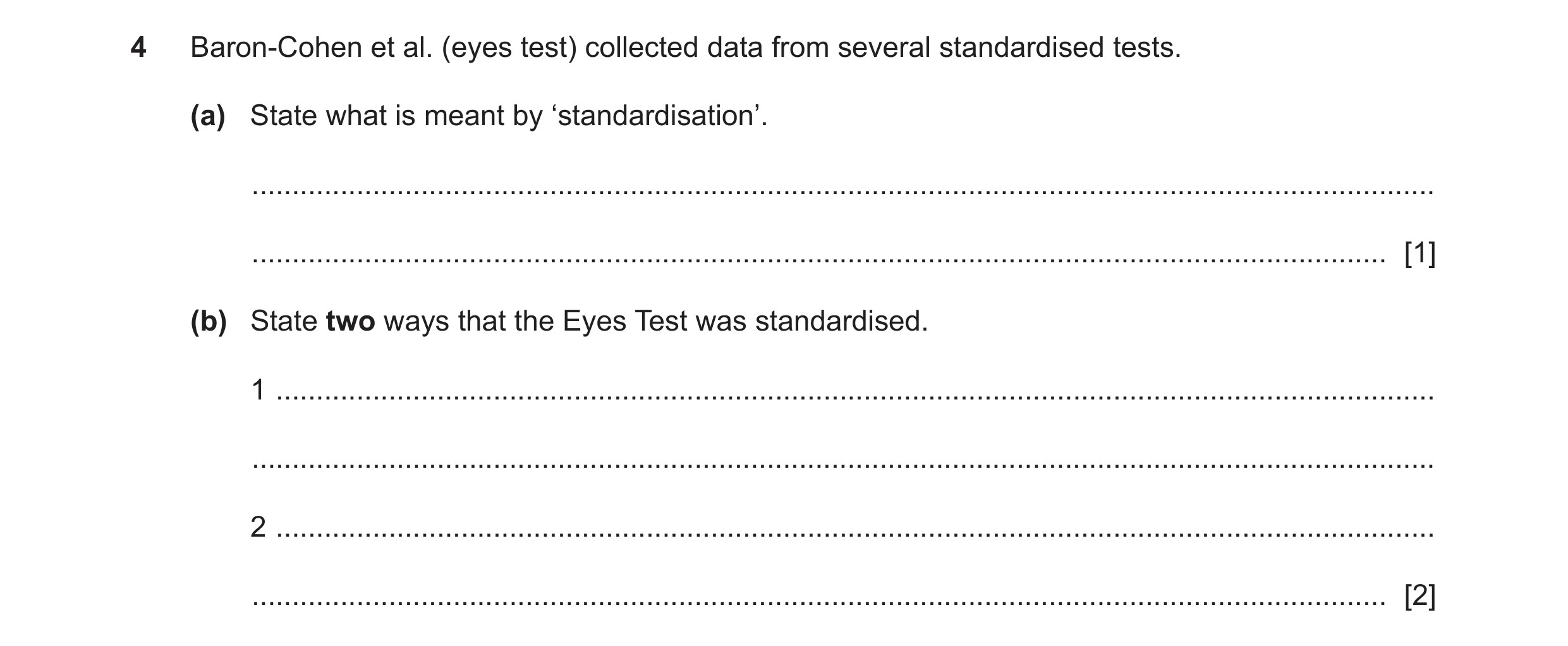 Question 151: Baron-Cohen et al. (eyes test) collected data from several standardised tests. (a) State what is meant by ‘standardisation’. ..............…