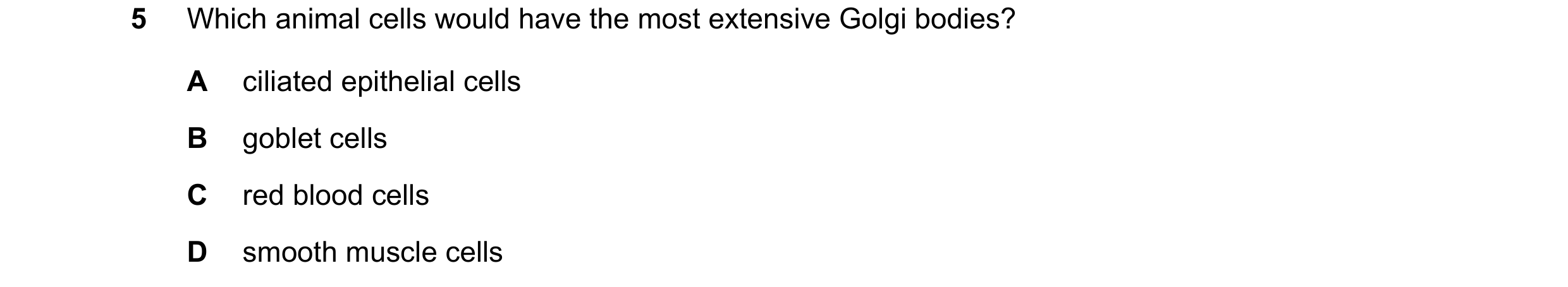 Question 184: Which animal cells would have the most extensive Golgi bodies? A ciliated epithelial cells B goblet cells C red blood cells D smooth muscle…