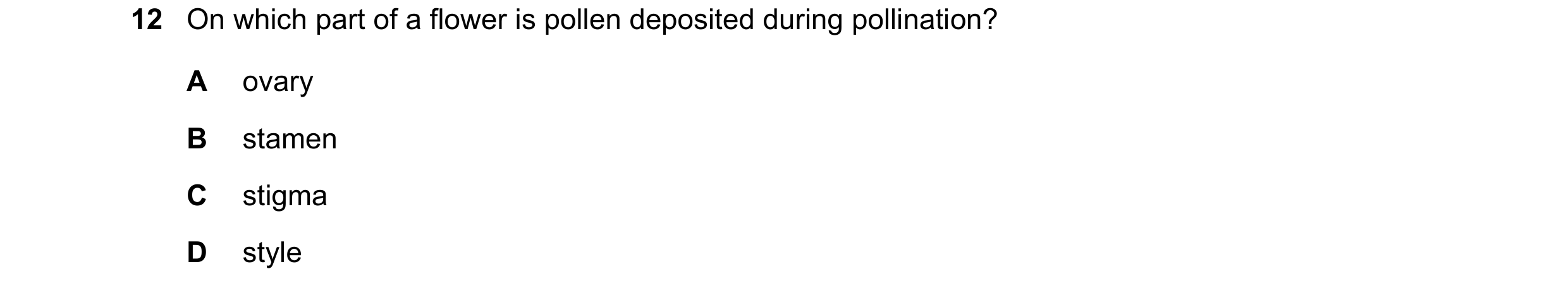 Question 86: On which part of a flower is pollen deposited during pollination? A ovary B stamen C stigma D style