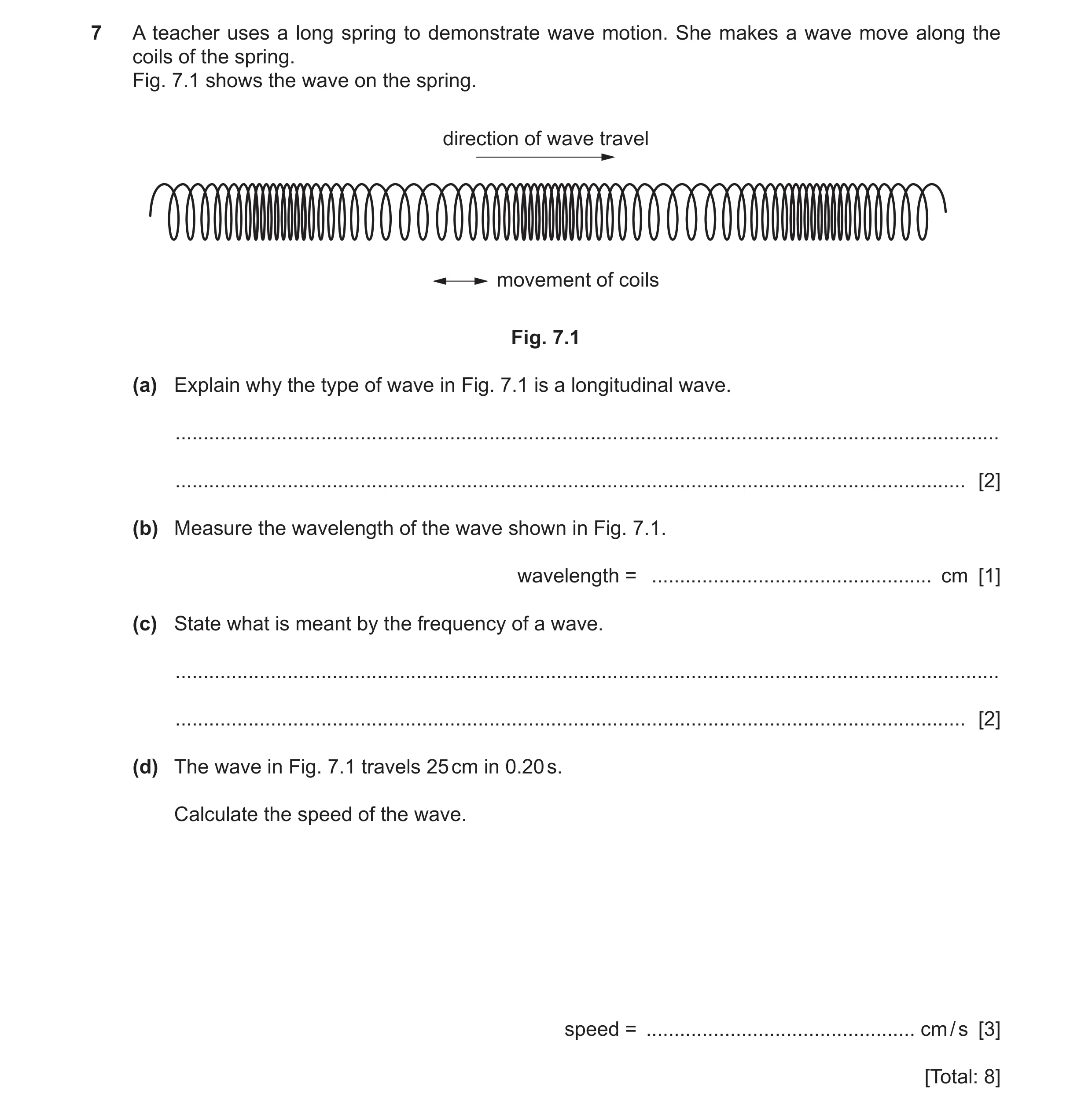 Question 30: A teacher uses a long spring to demonstrate wave motion. She makes a wave move along the coils of the spring. Fig. 7.1 shows the wave on th…