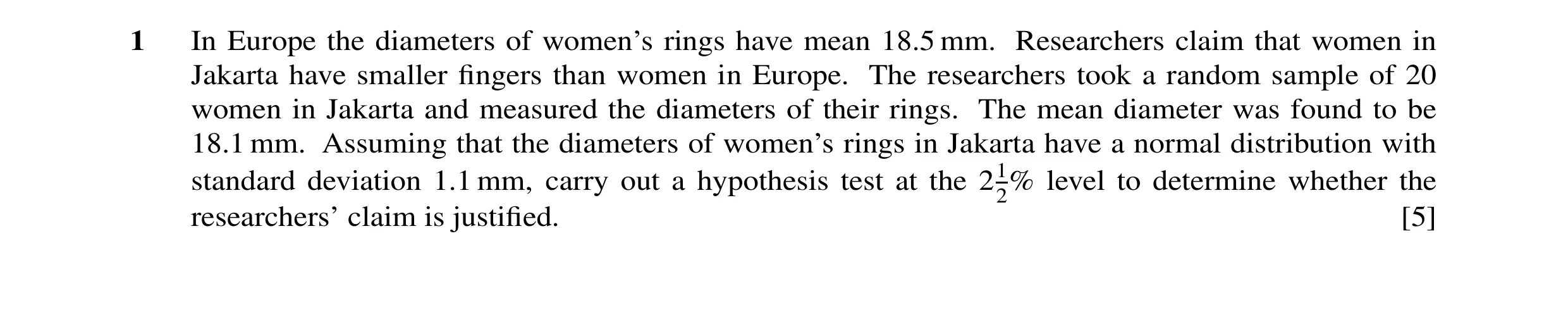 Question 2: In Europe the diameters of women’s rings have mean 18.5 mm. Researchers claim that women in Jakarta have smaller fingers than women in Europ…