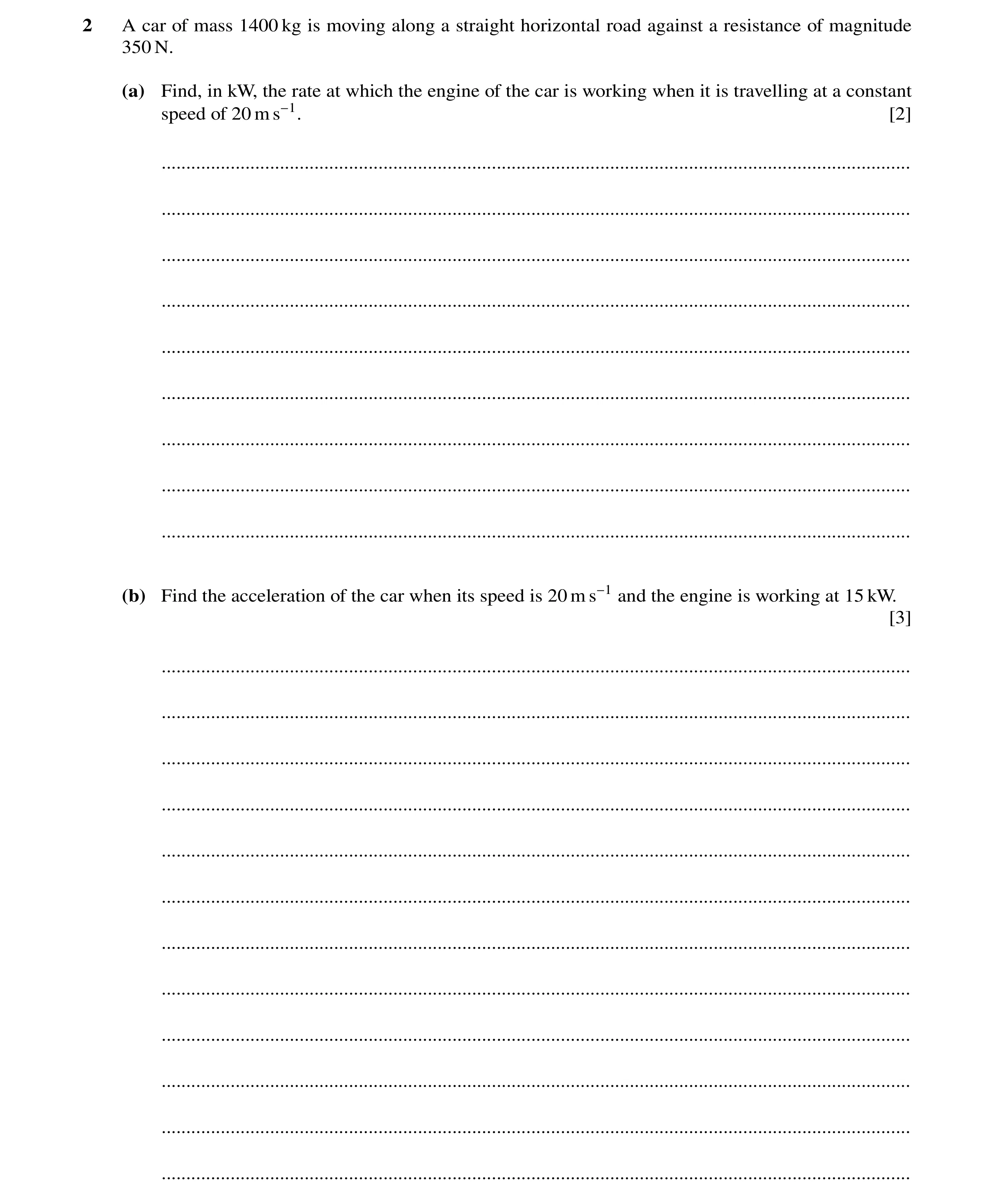 Question 241: A car of mass 1400 kg is moving along a straight horizontal road against a resistance of magnitude 350 N. (a) Find, in kW, the rate at whic…