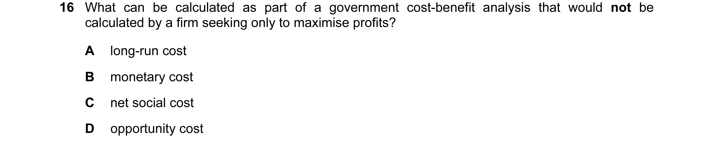 Question 27: What can be calculated as part of a government cost-benefit analysis that would not be calculated by a firm seeking only to maximise profit…