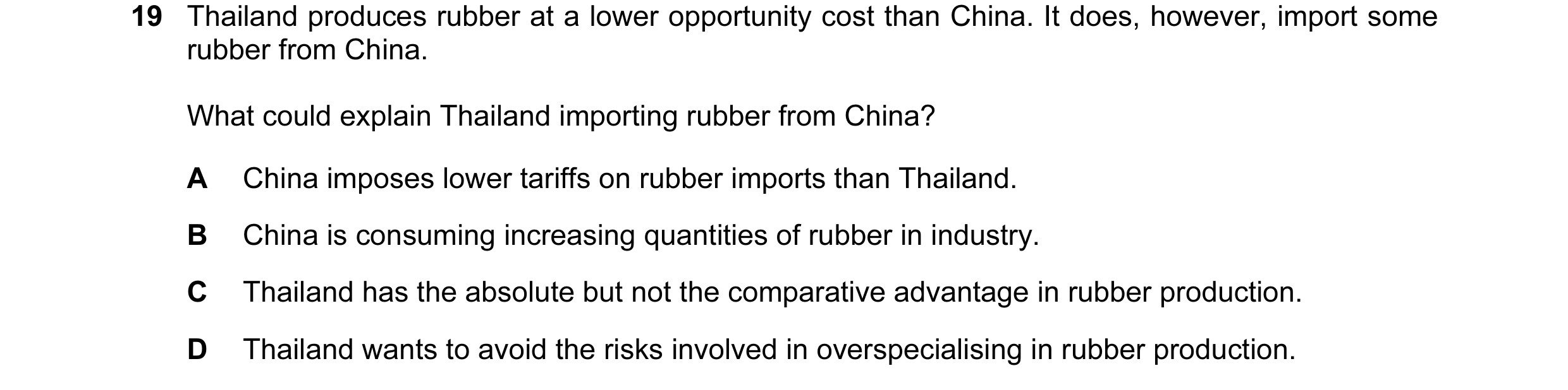 Question 43: Thailand produces rubber at a lower opportunity cost than China. It does, however, import some rubber from China. What could explain Thaila…
