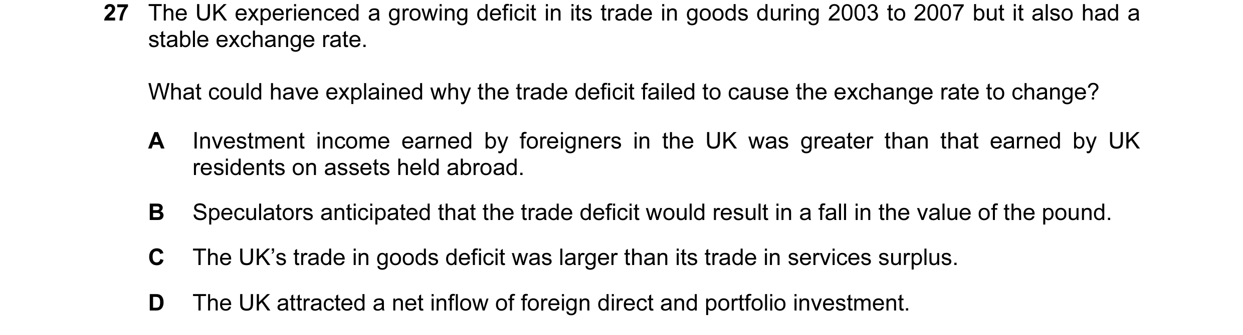 Question 64: The UK experienced a growing deficit in its trade in goods during 2003 to 2007 but it also had a stable exchange rate. What could have expl…