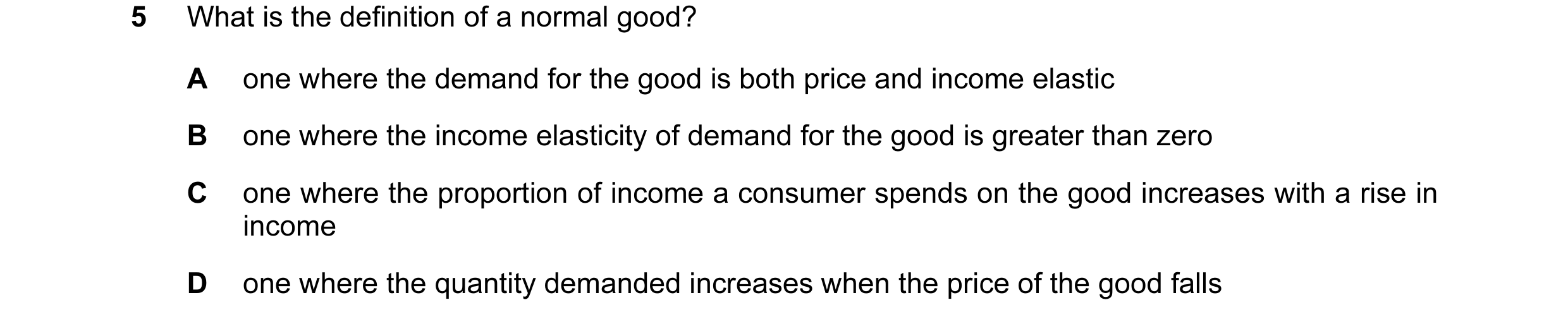 Question 70: What is the definition of a normal good? A one where the demand for the good is both price and income elastic B one where the income elasti…
