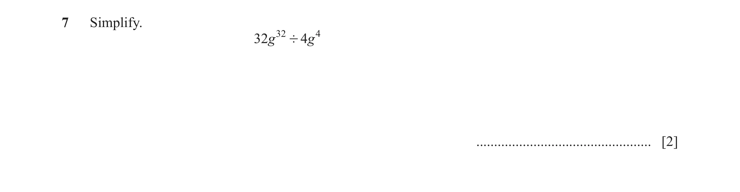 Question 11: Simplify. 32g 32 ' 4 g 4 ................................................. [2]