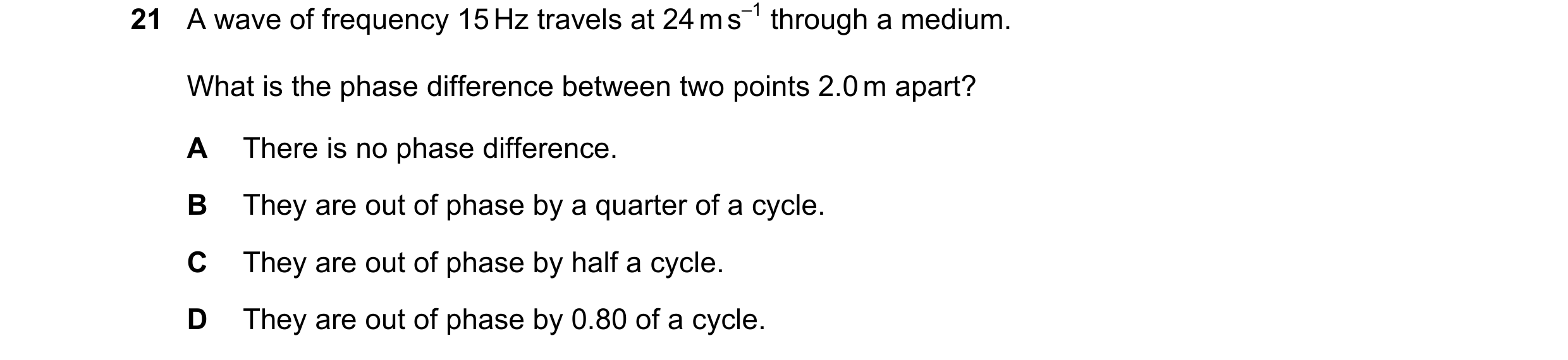 Question 118: A wave of frequency 15 Hz travels at 24 m s–1 through a medium. What is the phase difference between two points 2.0 m apart? A There is no …