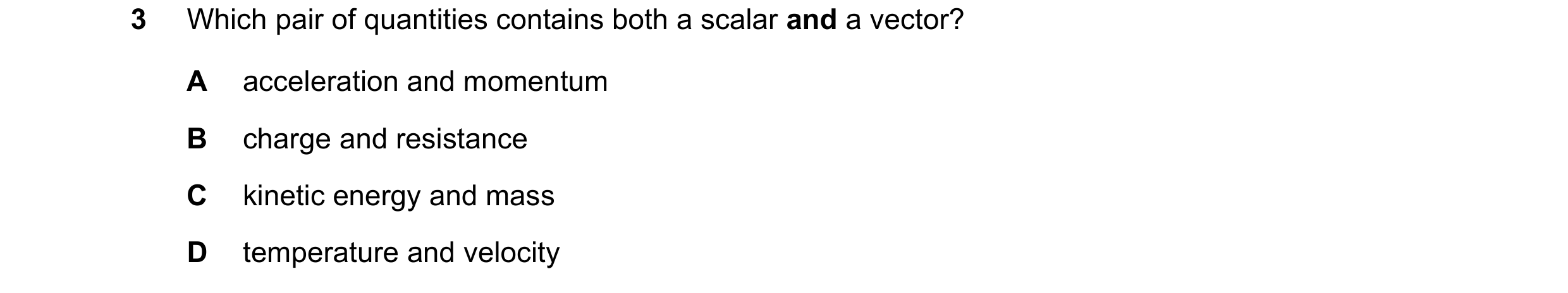 Question 89: Which pair of quantities contains both a scalar and a vector? A acceleration and momentum B charge and resistance C kinetic energy and mass…