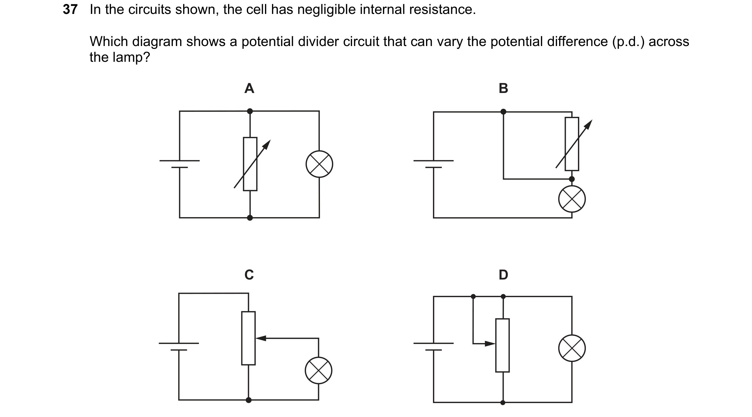 Question 80: In the circuits shown, the cell has negligible internal resistance. Which diagram shows a potential divider circuit that can vary the poten…