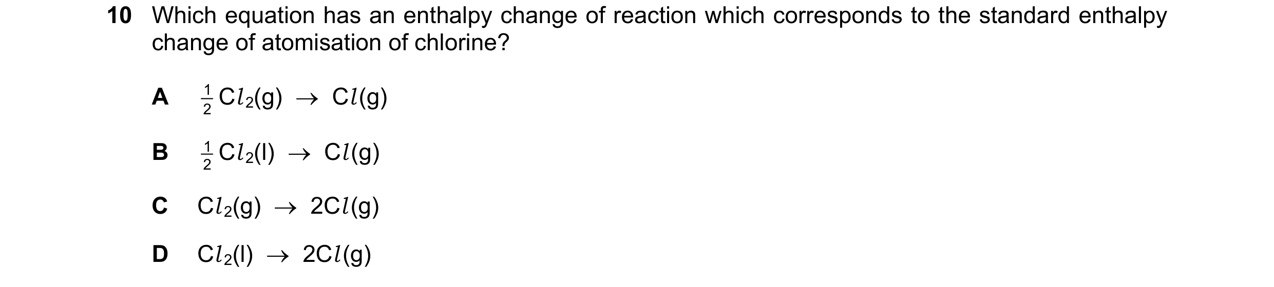 Question 95: Which equation has an enthalpy change of reaction which corresponds to the standard enthalpy change of atomisation of chlorine? A 1 Cl 2(g)…