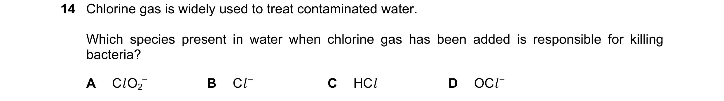 Question 24: Chlorine gas is widely used to treat contaminated water. Which species present in water when chlorine gas has been added is responsible for…