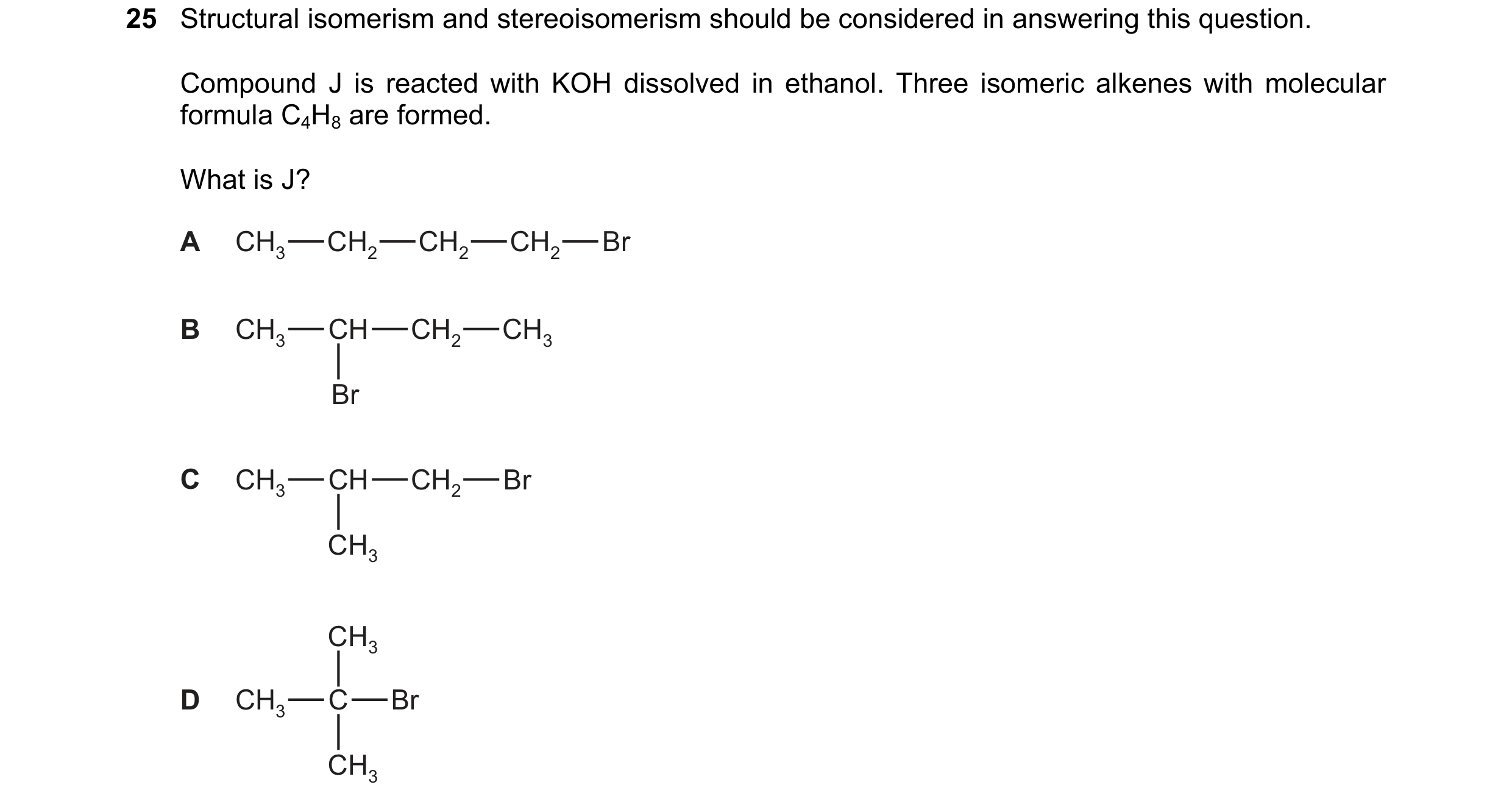 Question 115: Structural isomerism and stereoisomerism should be considered in answering this question. Compound J is reacted with KOH dissolved in ethan…