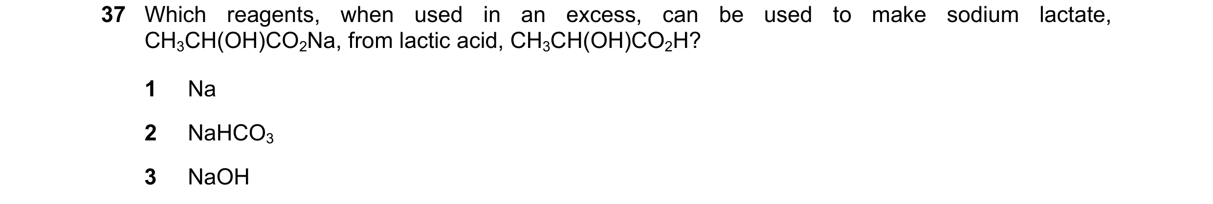 Question 56: Which reagents, when used in an excess, can be used to make sodium lactate, CH3CH(OH)CO2Na, from lactic acid, CH3CH(OH)CO2H? 1 Na 2 NaHCO3 …